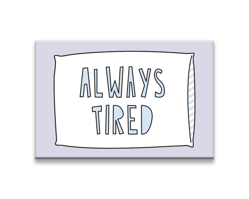 Always Tired - fridge magnet Magnets Near Modern Disaster  Paper Skyscraper Gift Shop Charlotte