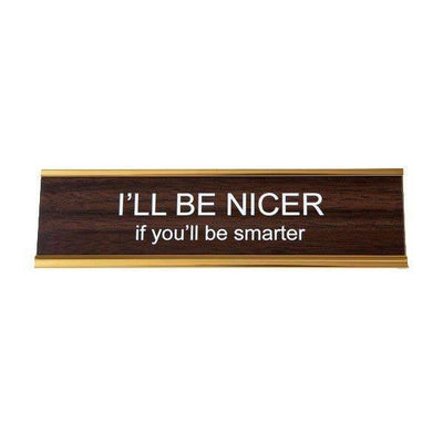 I'll Be Nicer if You'll Be Smarter Desk Sign Office He Said, She Said  Paper Skyscraper Gift Shop Charlotte