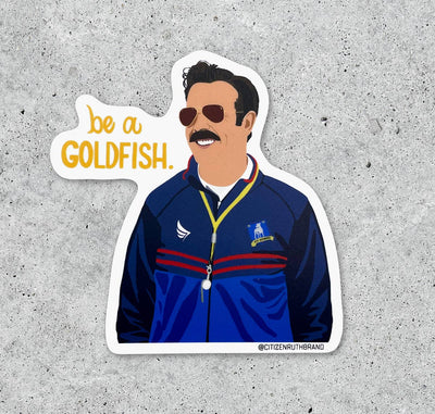 Ted Lasso - Be A Goldfish Sticker Stickers Citizen Ruth  Paper Skyscraper Gift Shop Charlotte